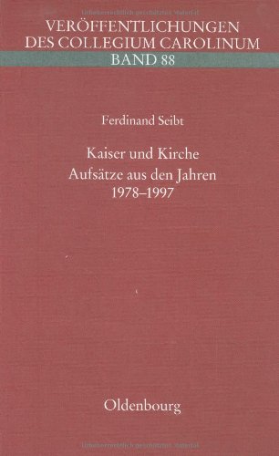 Kaiser und Kirche: Aufsätze aus den Jahren 1978-1997. Festschrift für Ferdinand Seibt zum 70. Geburtstag (Veröffentlichungen des Collegium Carolinum)